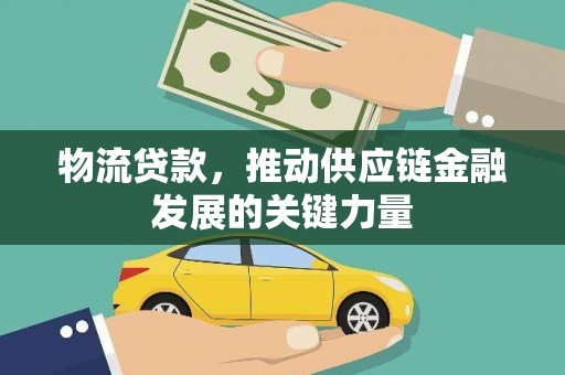 滦县物流贷款，推动供应链金融发展的关键力量