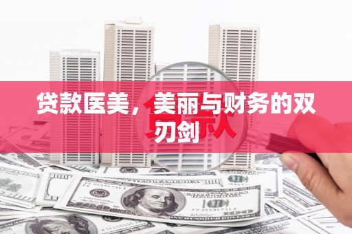 滦县贷款医美，美丽与财务的双刃剑