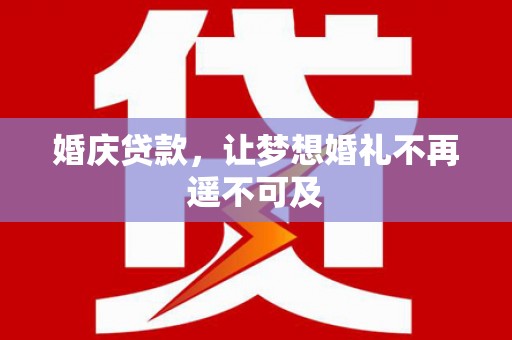 滦县婚庆贷款，让梦想婚礼不再遥不可及