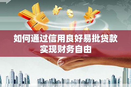 滦县如何通过信用良好易批贷款实现财务自由