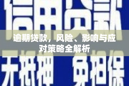滦县逾期贷款，风险、影响与应对策略全解析
