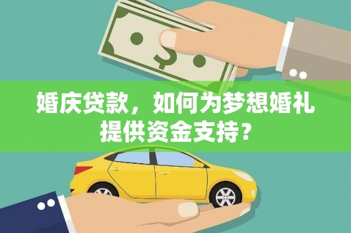 滦县婚庆贷款，如何为梦想婚礼提供资金支持？