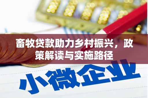 滦县畜牧贷款助力乡村振兴，政策解读与实施路径