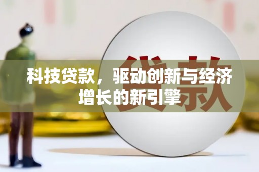 滦县科技贷款，驱动创新与经济增长的新引擎