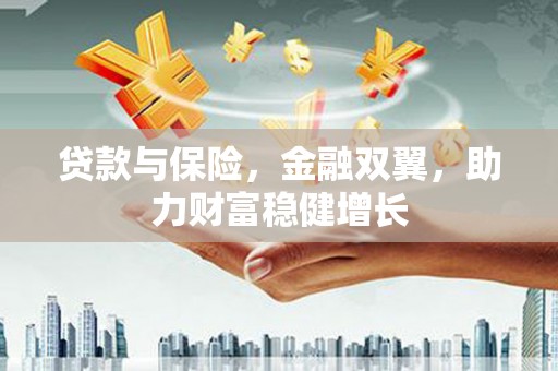 滦县贷款与保险，金融双翼，助力财富稳健增长