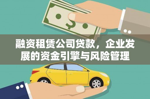 滦县融资租赁公司贷款，企业发展的资金引擎与风险管理
