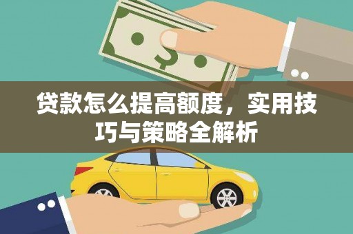 滦县贷款怎么提高额度，实用技巧与策略全解析