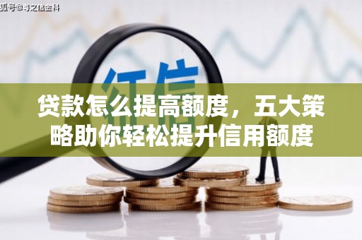 滦县贷款怎么提高额度，五大策略助你轻松提升信用额度