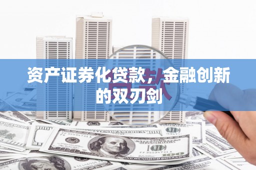 滦县资产证券化贷款，金融创新的双刃剑