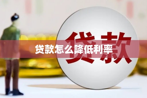 滦县贷款怎么降低利率