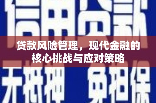 滦县贷款风险管理，现代金融的核心挑战与应对策略