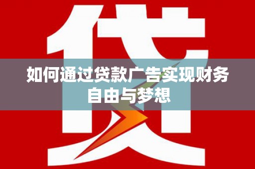 滦县如何通过贷款广告实现财务自由与梦想