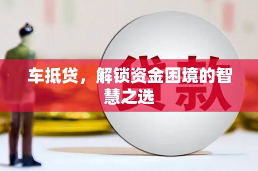 滦县车抵贷，解锁资金困境的智慧之选