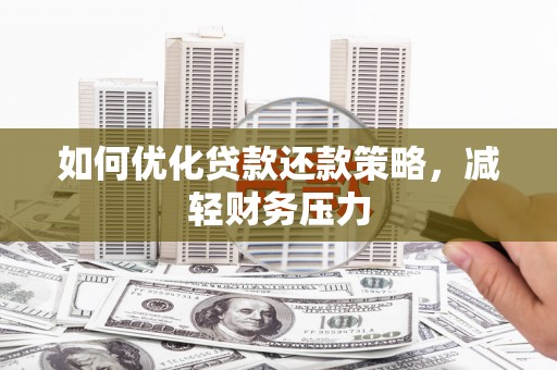滦县如何优化贷款还款策略，减轻财务压力