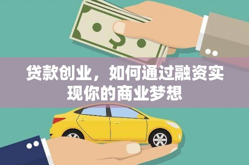 滦县贷款创业，如何通过融资实现你的商业梦想