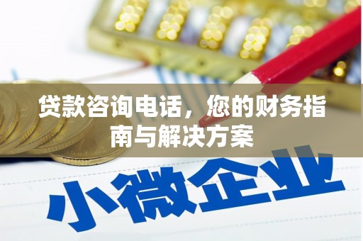 滦县贷款咨询电话，您的财务指南与解决方案