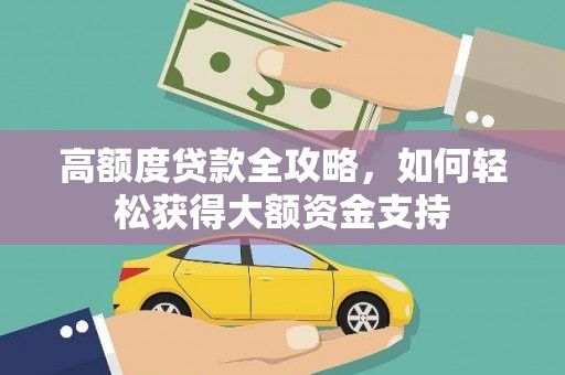 滦县高额度贷款全攻略，如何轻松获得大额资金支持