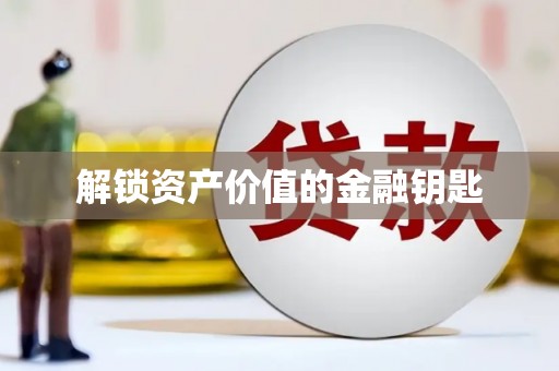滦县解锁资产价值的金融钥匙