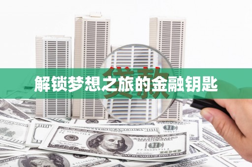 滦县解锁梦想之旅的金融钥匙