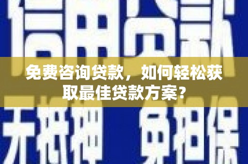 滦县免费咨询贷款，如何轻松获取最佳贷款方案？