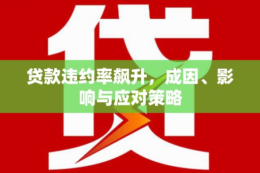 滦县贷款违约率飙升，成因、影响与应对策略