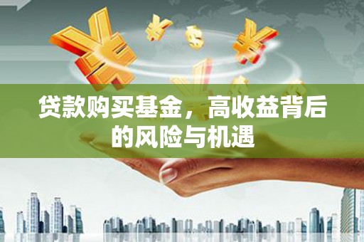 滦县贷款购买基金，高收益背后的风险与机遇